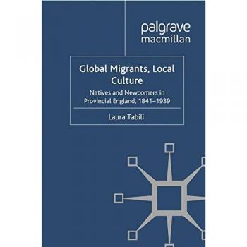 Global Migrants, Local Culture: Natives and Newcomers in Provincial England, 1841-1939
