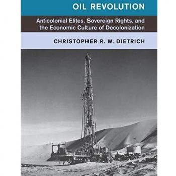 Oil Revolution: Anticolonial Elites, Sovereign Rights, and the Economic Culture of Decolonization