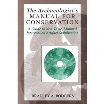 The Archaeologist's Manual for Conservation: A Guide to Non-Toxic, Minimal Intervention Artifact Stabilization