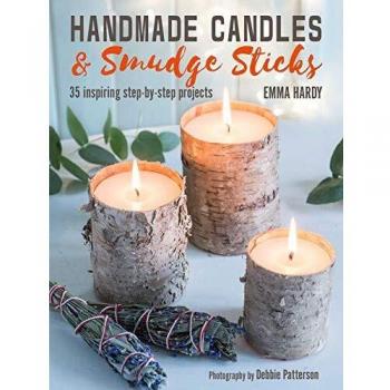 Handmade Candles and Smudge Sticks: 35 inspiring step-by-step projects