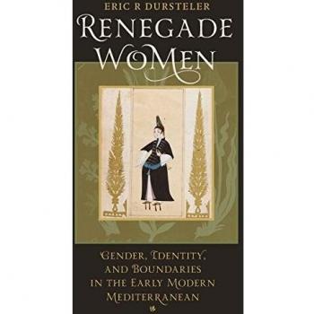 Renegade Women: Gender, Identity, and Boundaries in the Early Modern Mediterranean