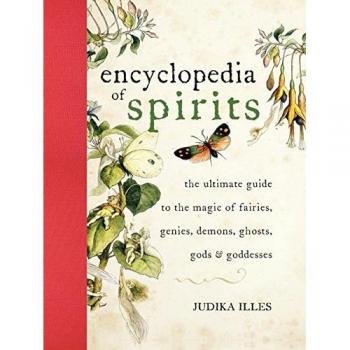 Encyclopedia of Spirits: The Ultimate Guide to the Magic of Saints, Angels, Fairies, Demons, and Ghosts