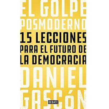 El golpe posmoderno: 15 lecciones para el futuro de la democracia - Daniel Gascón