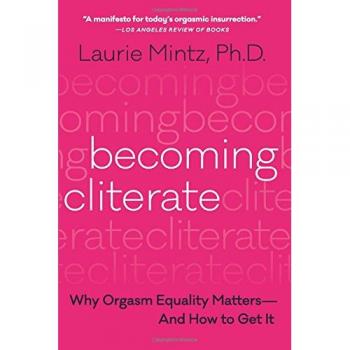 Becoming Cliterate: Why Orgasm Equality Matters--And How to Get It