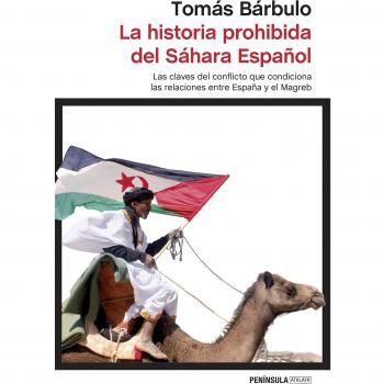 La historia prohibida del Sáhara Español: Las claves del conflicto que condiciona las relaciones entre España y el Magreb - Tomás Bárbulo