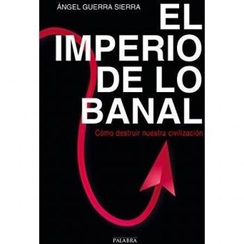El imperio de lo banal. Cómo destruir nuestra civilización