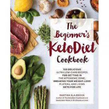 The Beginner's KetoDiet Cookbook: Over 100 Delicious Whole Food, Low-Carb Recipes for Getting in the Ketogenic Zone, Breaking Your Weight-Loss Plateau, and Living Keto for Life