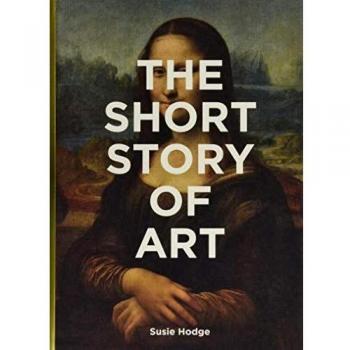 The Short Story of Art: A Pocket Guide to Key Movements, Works, Themes & Techniques