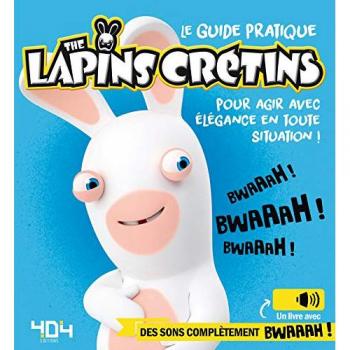Le guide pratique The Lapins Crétins pour agir avec élégance en toute situation ! : Un livre avec des sons complètement bwaaah !