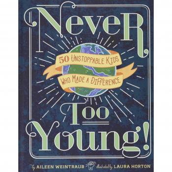 Never Too Young!: 50 Unstoppable Kids Who Made a Difference