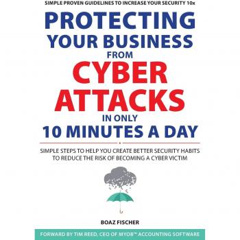 Guía Rápida de Ciberseguridad: Protege tu Negocio en Solo 10 Minutos al Día con Hábitos Simples para Reducir el Riesgo de Ataques Cibernéticos