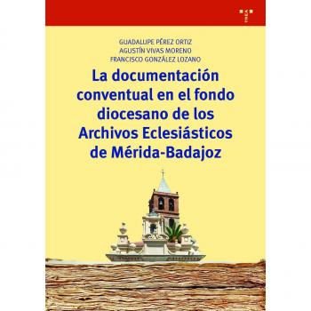 La documentación conventual en el fondo diocesano de los archivos eclesiásticos - PEREZ ORTIZ GUADALUPE;VIVAS MORENO AGUSTIN;GONZALEZ LOZANO FRANCISCO