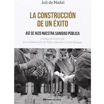 La Construcción De Un Éxito: Así se hizo nuestra sanidad pública - De Nadal i Caparà, Juli