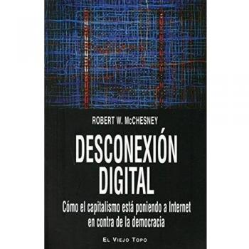 Desconexión digital. Cómo el capitalismo está poniendo a Internet en contra de la democracia.