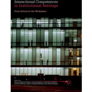 Interactional Competences in Institutional Settings: From School to the Workplace