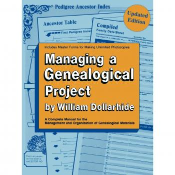 Genealogical Project Management Guide: Complete Manual for Organizing Genealogical Materials - Updated Edition by William Dollarhide