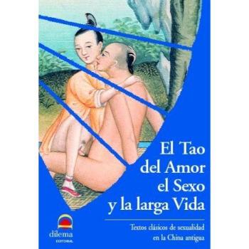 El Tao Del Amor, El Sexo Y La Larga Vida: Temas clásicos de sexualidad en la antigua China