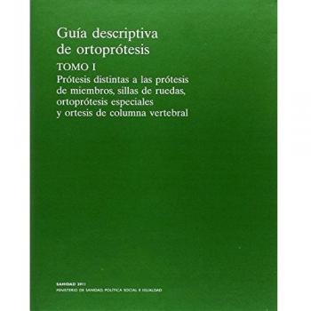 Guía descriptiva de ortoprótesis. Tomo I: Prótesis distintas de las prótesis de miembros, sillas de ruedas, ortoprótesis especiales y ortesis de columna vertebral