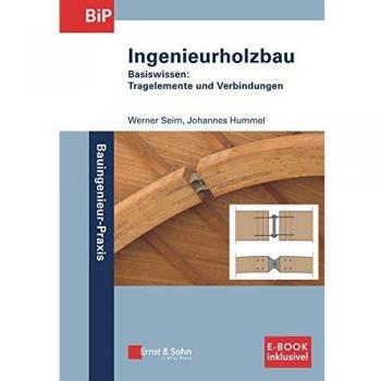 Ingenieurholzbau – Basiswissen: Tragelemente und Verbindungen.