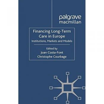 Financing Long-Term Care in Europe: Institutions, Markets and Models
