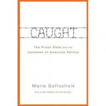 Caught: The Prison State and the Lockdown of American Politics - Comprehensive Analysis of Incarceration and Political Impact
