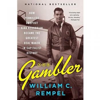 The Gambler: How Penniless Dropout Kirk Kerkorian Became the Greatest Deal Maker in Capitalist History
