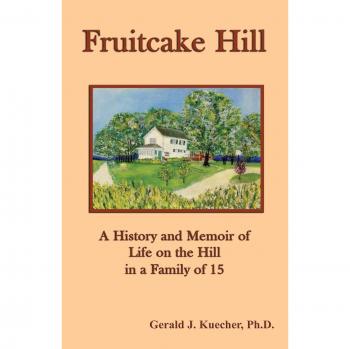 Fruitcake Hill: A Family Memoir and Historical Narrative of Life on the Hill by Gerald J. Kuecher
