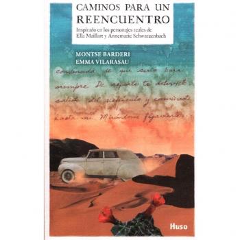 CAMINOS PARA EL UN REENCUENTRO: Inspirado en los personajes reales de Ella Maillart y Annemarie Schwarzenbach