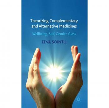 Palgrave Theorizing Complementary and Alternative Medicines: Wellbeing, Self, Gender, Class Analysis