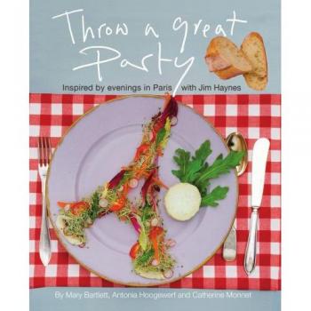 Throw a Great Party: A Guide to Parisian-Inspired Entertaining by Mary Bartlett