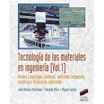 Tecnología de los materiales en ingeniería. Volumen 1: Metales y aleaciones, polímeros, mateeriales compuestos, cerámicas y técnicas de conformado