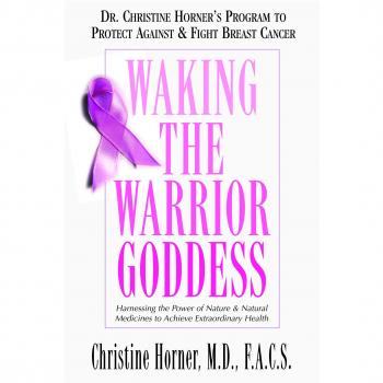 Waking the Warrior Goddess: Harnessing the Power of Nature and Natural Medicines to Achieve Extraordinary Health