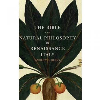 La Biblia y la Filosofía Natural en la Italia del Renacimiento: Médicos Judíos y Cristianos en Búsqueda de la Verdad