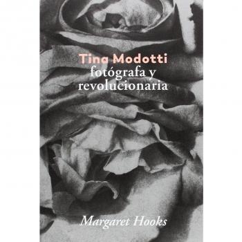Tina Modotti.: Fotógrafa y revolucionaria - Margaret Hooks