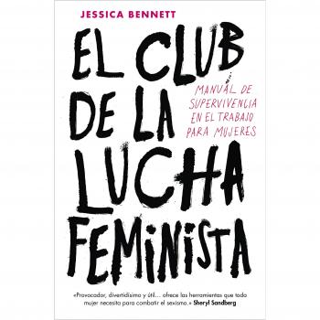 El Club de la Lucha Feminista: Manual de supervivencia en el trabajo para mujeres - Jessica Bennett