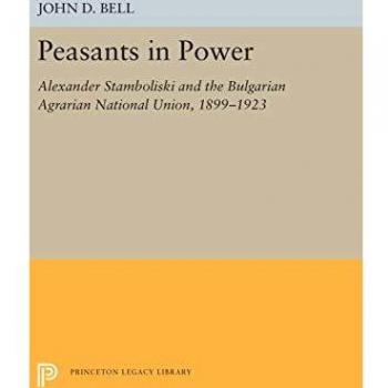 Peasants in Power: Alexander Stamboliski and the Bulgarian Agrarian National Union, 1899-1923: 5486
