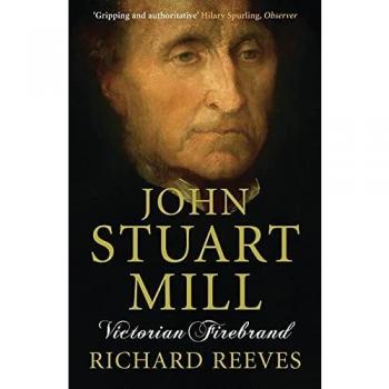 John Stuart Mill: Victorian Firebrand