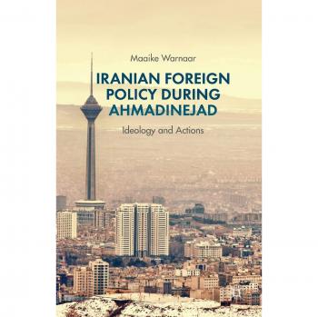 Iranian Foreign Policy during Ahmadinejad: Ideology and Actions