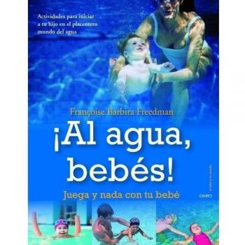 ¡Al agua, bebés!: Juega y nada con tu bebé