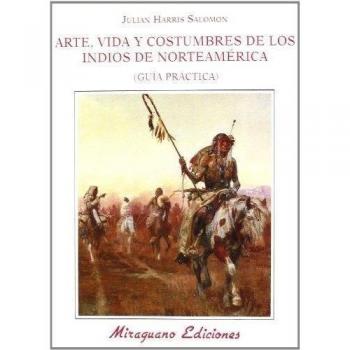 Arte Vida y Costumbres de los Indios de Norteamérica. Guía Práctica