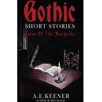Gothic Short Stories Collection: Tales of the Darkside by A. E. Keener