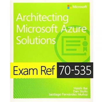 Libro de Examen Ref 70-535: Arquitectura de Soluciones en Microsoft Azure por Haishi Bai, Dan Stolts y Santiago Muñoz