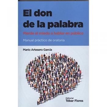 El don de la palabra: Pierde el miedo a hablar en público - Mario Artesero García