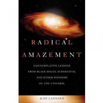Radical Amazement: Contemplative Lessons from Black Holes, Supernovas, and Other Wonders of the Universe