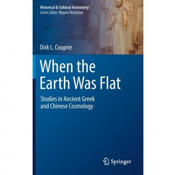 When the Earth Was Flat: Studies in Ancient Greek and Chinese Cosmology