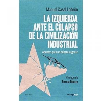 La Izquierda Ante El Colapso De La Civilización Industrial: Apuntes para un debate urgente