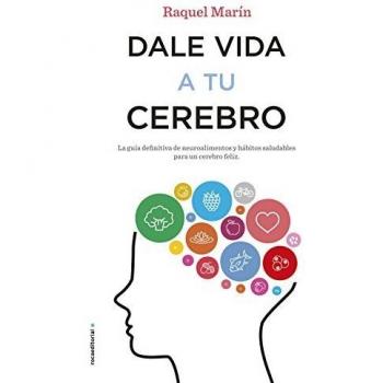Dale vida a tu cerebro: La guía definitiva de neuroalimentos y hábitos saludables para un cerebro feliz - Raquel Marín
