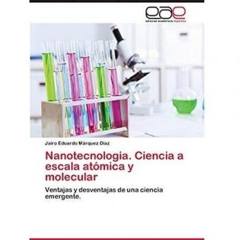 Nanotecnologia. Ciencia a escala atómica y molecular: Ventajas y desventajas de una ciencia emergente.