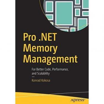 Pro .NET Memory Management: For Better Code, Performance, and Scalability