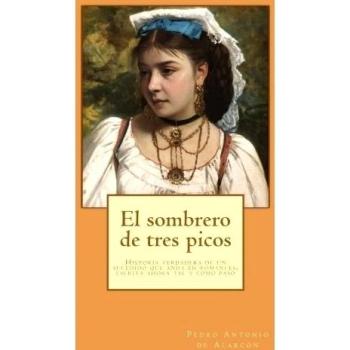 El sombrero de tres picos: Historia verdadera de un sucedido que anda en romances, escrita ahora tal y como pasó